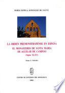 La Orden Premostratense en España. El monasterio de Santa María la Real en Aguilar de Campoo siglos XI-XV. Tomo I