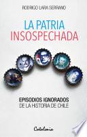 La patria insospechada. Episodios ignorados de la historia de Chile