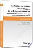 Libro La protección jurídica de los menores en el entorno audiovisual : respuestas desde el derecho a los desafíos de los nuevos medios audiovisuales y digitales