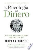 La Psicología del Dinero: 18 Claves Imperecederas Sobre Riqueza Y Felicidad / The Psychology of Money