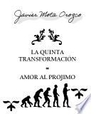 LA QUINTA TRANSFORMACIÓN = AMOR AL PROJIMO