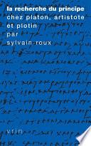 La recherche du Principe chez Platon, Aristote et Plotin