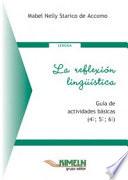 La reflexión lingüística. Guía de actividades básicas 4°; 5° y 6°