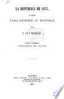 La república de 1873. apuntes para escribir su historia por F. Pí y Margall