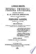 La república democrática, federal universal, nociones elementales de los principios democráticos, dedicadas a las clases productoras precedidas de un prólogo de Emilio Castelar