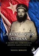 La Revolución cubana, a través del Comandante Arsenio García Dávila
