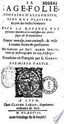 La Sage-folie, fontaine d'allégresse, mère des plaisirs, reyne des belles humeurs, pour la défense des personnes joviales... oeuvre morale... utile à toutes sortes de personnes. Faicte italienne par Ant. Marie Spelte... et traduite en françois par L. Garon