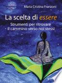 La scelta di essere. Strumenti per ritrovare il cammino verso noi stessi