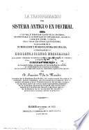 La tranformacion del sistema antiguo en decimal. ... Va precedida de la numeracion y nomenclatura decimales, lo propioque de las demostraciones necesarias para poder entender el sistema metrico sin necesidad de estudios, etc