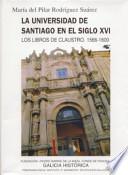 Libro La universidad de Santiago en el siglo XVI : los libros del claustro 1566 - 1600