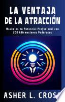 La Ventaja de la Atracción: Maximiza tu Potencial Profesional con 200 Afirmaciones Poderosas