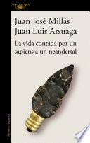 La vida contada por un sapiens a un neandertal / Life as Told by a Sapiens to a Neanderthal