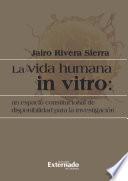 La vida humana in vitro: un espacio constitucional de disponibilidad para la investigación
