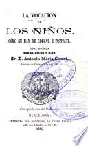 La vocación de los niños. Cómo se han de educar é instruir, etc