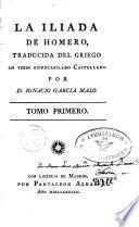 La Yliada de Homero, traducida del griego en verso endecasilabo castellano por Ignacio Garcia Malo