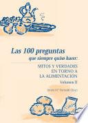 Las 100 preguntas que siempre quiso hacer: mitos y verdades en torno a la alimentación. vol. II