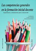 Las competencias generales en la formación inicial docente. Experiencias y orientaciones para su desarrollo