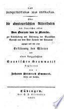 Las Donquixotadas mas extrañas. Oder die abenteuerlichsten Ritterthaten des sinnreichen edlen Don Quixote von la Mancha, zur Unterhaltung und Erlernung der spanischen Sprache aus dem Don Quixote des Cervantes gezogen und mit einer Erklärung der Wörter und einer kurzgefassten spanischen Grammatik begleitet von J. H. Emmert