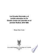 Las escuelas normales y el cambio educativo en los Estados Unidos de Colombia en el período radical, 1870-1886