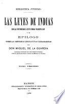 Las leyes de Indias con las posteriores á este código vigentes hoy y un epilogo sobre las reformas legislativas ultramarinas por Don Miguel de la Guardia