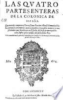 Las quatro partes enteras de la Coronica de España, que mando componer el ... Rey don Alonso llamado el Sabio : donde se contienen los acontecimientos y hazañas ... que sucedieron en España, desde su primera poblacion hasta casi los tiempos del dicho Senor Rey