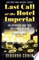 Last Call at the Hotel Imperial: The Reporters Who Took on a World at War