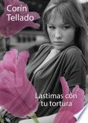 Lastimas con tu tortura