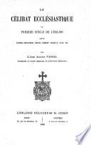 Le célibat ecclésiastique au premier siècle de l'église depuis notre-seigneur Jésus-Christ jusqu'à l'an 100