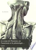 Le corps de l'homme, ou l'anatomie et la phisiologie humaines mises a la portée de toutes les classes de la société...