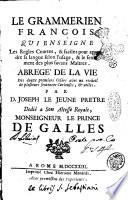 Le grammerien francois qui enseigne les regle courtes, & faciles pour aprendre sa langue selon l'usage, & le sentiment des plus savans maitres. Abregè de la vie des douze premiers Cesars avec un recueil de plusieurs sentences curieuses, & utiles. Par D. Joseph Le Jeune pretre