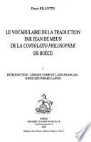 Le vocabulaire de la traduction par Jean de Meun de la Consolatio philosophiae de Boèce: Introduction, Lexique complet latin-français, Index des formes latines