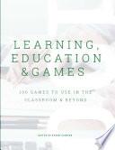 Learning, Education & Games, Volume 3: 100 Games to Use in the Classroom & Beyond