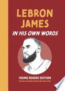 LeBron James: In His Own Words: Young Reader Edition