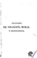 Lecciones de filosofía moral y elocuencia, ó, Coleccion de los trozos mas selectos de poesía, elocuencia, historia, religion, y filosofía moral y política, de los mejores autores castellanos