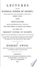 Lectures on the Rational System of Society, Derived Solely from Nature and Experience, as Propounded by Robert Owen Versus Socialism, Derived from Misrepresentation, as Explained by the Lord Bishop of Exeter and Others; and Versus the Present System of Society