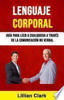 Lenguaje Corporal: Guía Para Leer A Cualquiera A Través De La Comunicación No Verbal