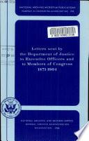 Letters Sent by the Department of Justice to Executive Officers and to Members of Congress, 1871-1904