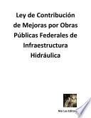 Ley de Contribución de Mejoras por Obras Públicas Federales de Infraestructura Hidráulica