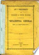 Ley y reglamento que establecen la oficina encargada de organizar la Estadistica General de la Republica.