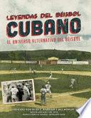 Leyendas del Beisbol Cubano: El Universo Alternativo del Beisbol