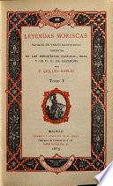 Leyendas moriscas sacadas de varios manuscritos existentes en las Bibliotecas Nacional, Real y de D. P. de Gayangos por F. Guillén Robles