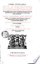 LIBER SINGULARIS RELATIONVM PRO ADSESSORATU HABITARUM, nec non insigniorum votorum, Decisionum & rerum in Camera Imperiali ab Anno MDC. & quod excurrit, ad hanc usque aetatem judicatarum. OPUS OMNIBUS JUS DICENTIBUS DE EOQUE RESPONDENTIBUS ET causas in Camera, Aula Caes. aliisq; judiciis agentibus adprime utile & necessarium
