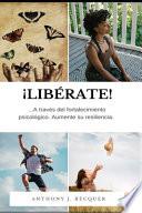 Libérate...A través del fortalecimiento psicológico. Aumente su resiliencia.