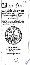 Libro aureo, dela vida y cartas de Marco Aurelio ... nueuamente corregido, etc