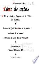 Libro de actas del m. y. Cavdo. y rexmto. de la villa de Medellín: 1. pte. Francisco de P. Santander. 2. pte. Centenario de la conquista, homenaje a la ciudad de Santa Fe de Antioquia