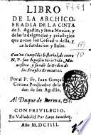 Libro de la Archiconfradia de la cinta de s. Augustin, y santa Monica, y de las indulgencias y priuilegios que gozan los confrades della, y de su fundacion y bulas. Con vn Compendio historial, de como n.p. san Augustin viuio vida monastica, y fundò la Orden de los frayles ermitaños. Por el p.fr. Iuan Gonçales de Critana ..