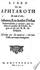 LIBRO De las APHTAROTH De todo el año, Sabatot, Ros hodes Fiestas Solemnidades, y ayunos, que celebra el pueblo de Ysrael, segun el uso del K.k. de Hespaña