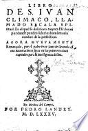 Libro ... Ilamado Escala Spiritual: enel qual se descrivẽ treinta Escalones, por dõde pueden subir los hõbres a la cumbre de la perfection. ... Agora tercera vez trasladado en lengua Castellana por un Religioso de la orden de S. Domingo Luis, de Granada . Añadieronse unas breves Annotaciones en los primeros cinco capitolos, etc