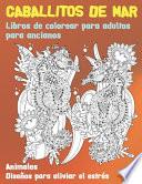 Libros de colorear para adultos para ancianos - Diseños para aliviar el estrés - Animales - Caballitos de mar