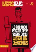 Lo que todo pastor debe saber de su líder de jóvenes